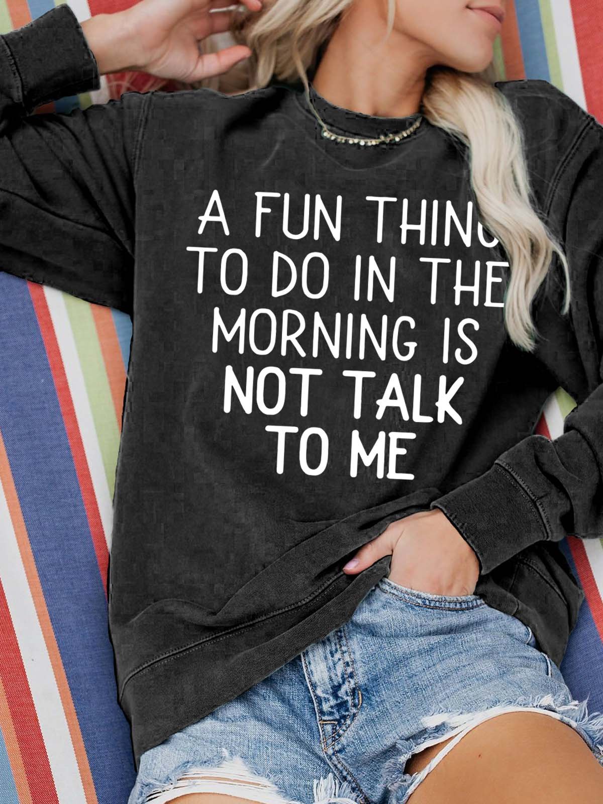 A Fun Thing To Do In The Morning Is Not Talk To Me Cotton Blends Casual SweatShirt