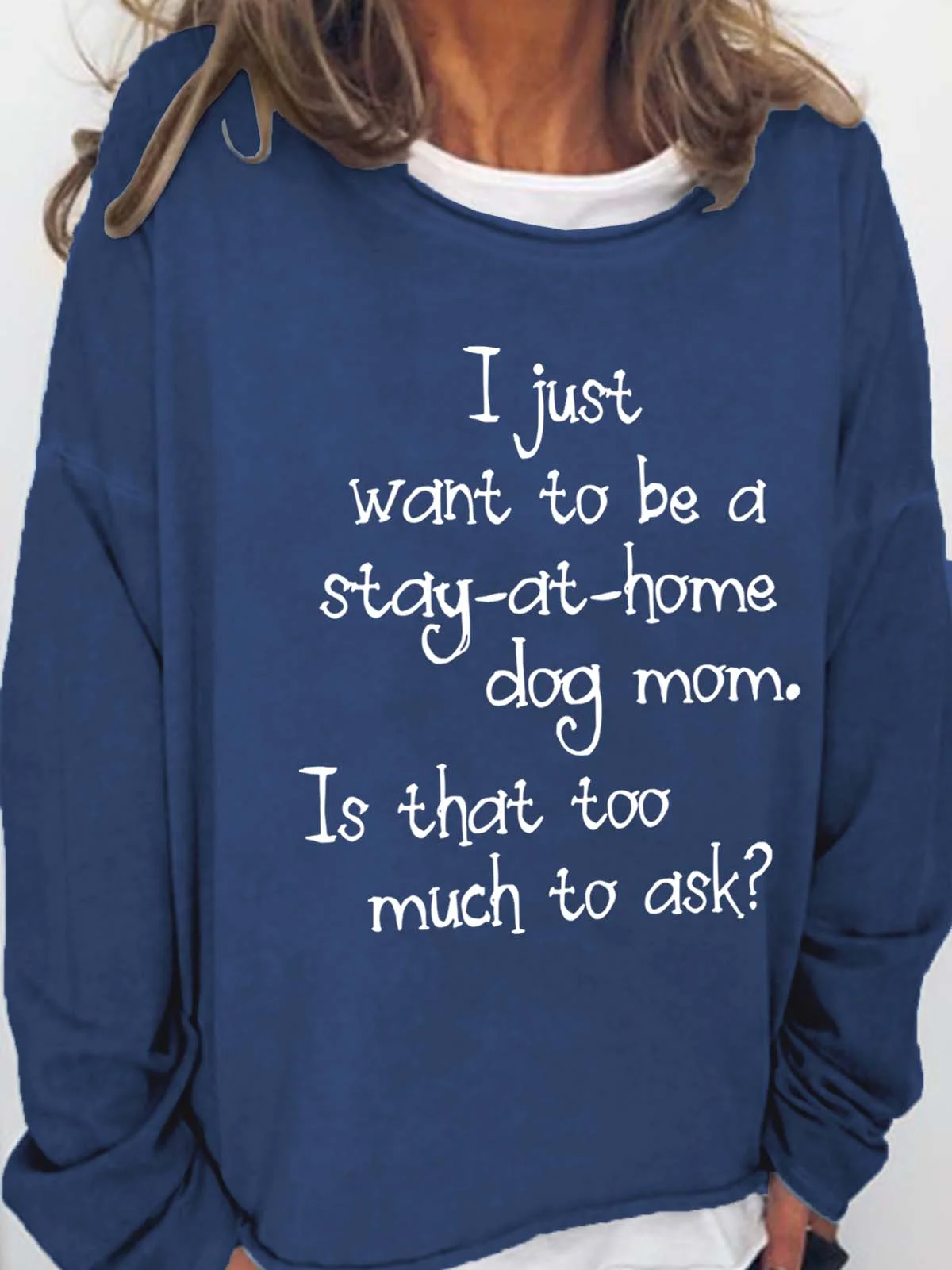 I Just Want To Be A Stay At Home Dog Mom Is That Too Much To Ask Casual Cotton Blends SweatShirt