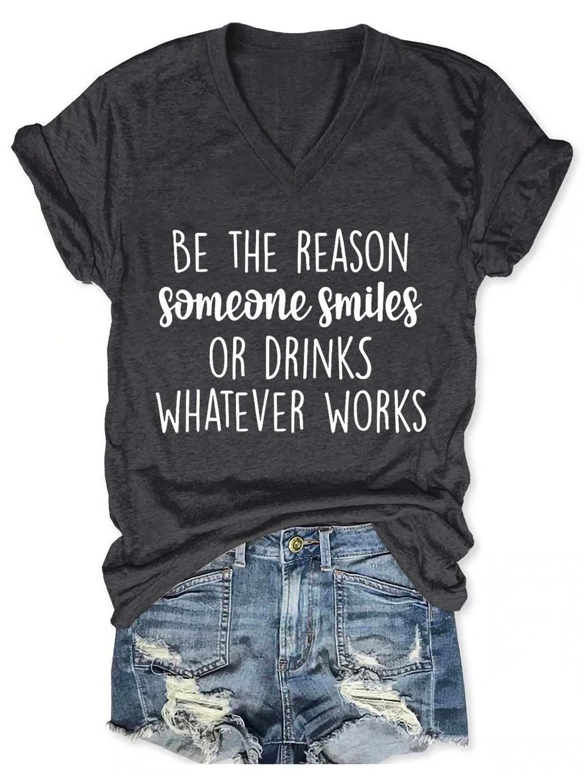 Be The Reason Someone Smiles Or Drinks Whatever Works V Neck Short Sleeve T-shirt
