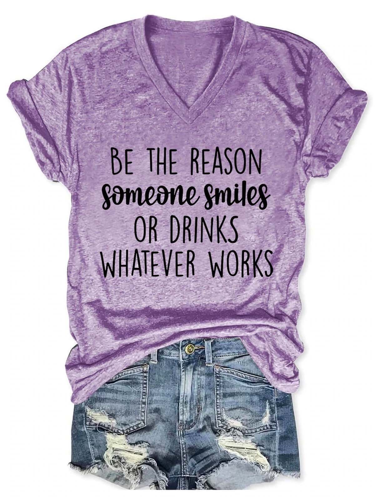 Be The Reason Someone Smiles Or Drinks Whatever Works V Neck Short Sleeve T-shirt