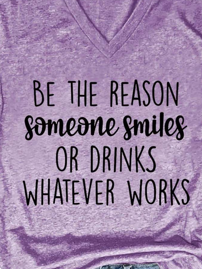 Be The Reason Someone Smiles Or Drinks Whatever Works V Neck Short Sleeve T-shirt