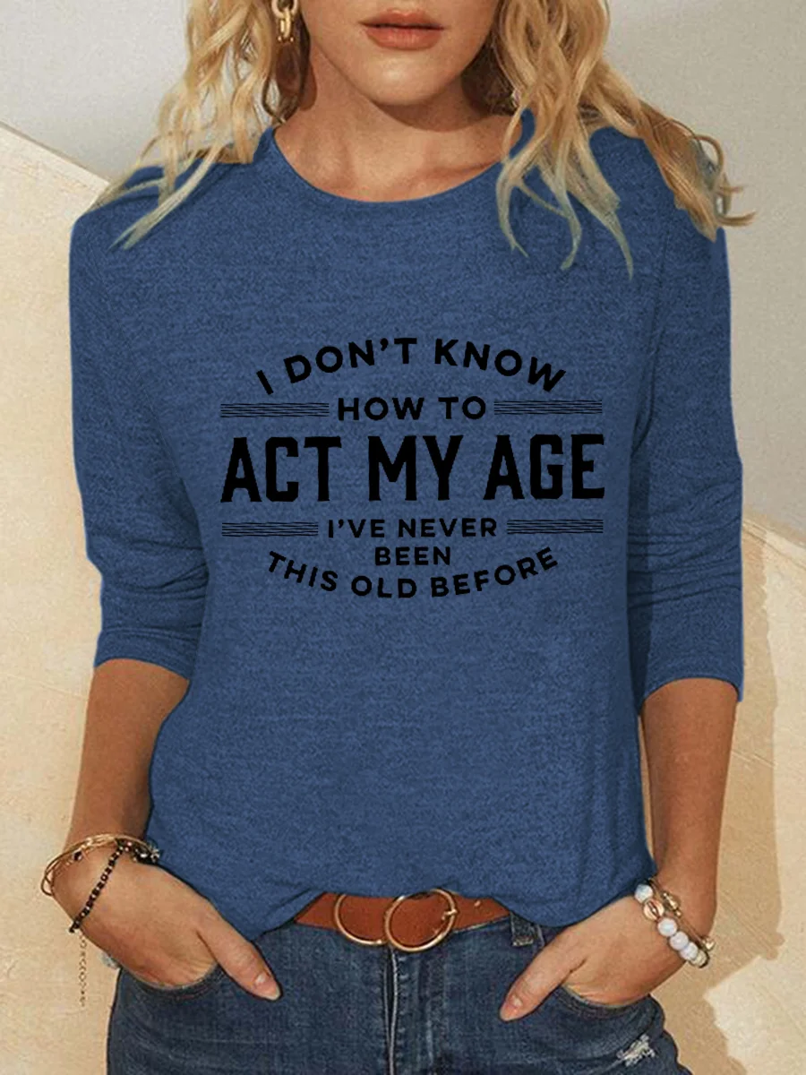Women Funny I Don't Know How To Act My Age I've Never Been This Old Before Simple Top