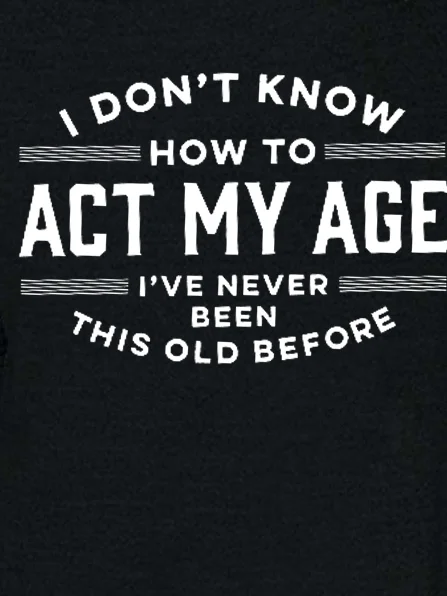 Women Funny I Don't Know How To Act My Age I've Never Been This Old Before Simple Top