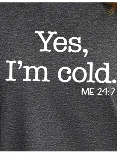 Women's Yes I'm Cold Me 24:7 Funny  Text Letters Crew Neck Loose T-Shirt