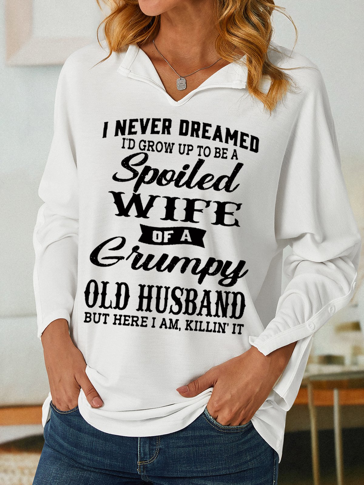 Funny I Never Dreamed I'd Grow Up To Be A Spoiled Wife Of A Grumpy Old V Neck Sweatshirt