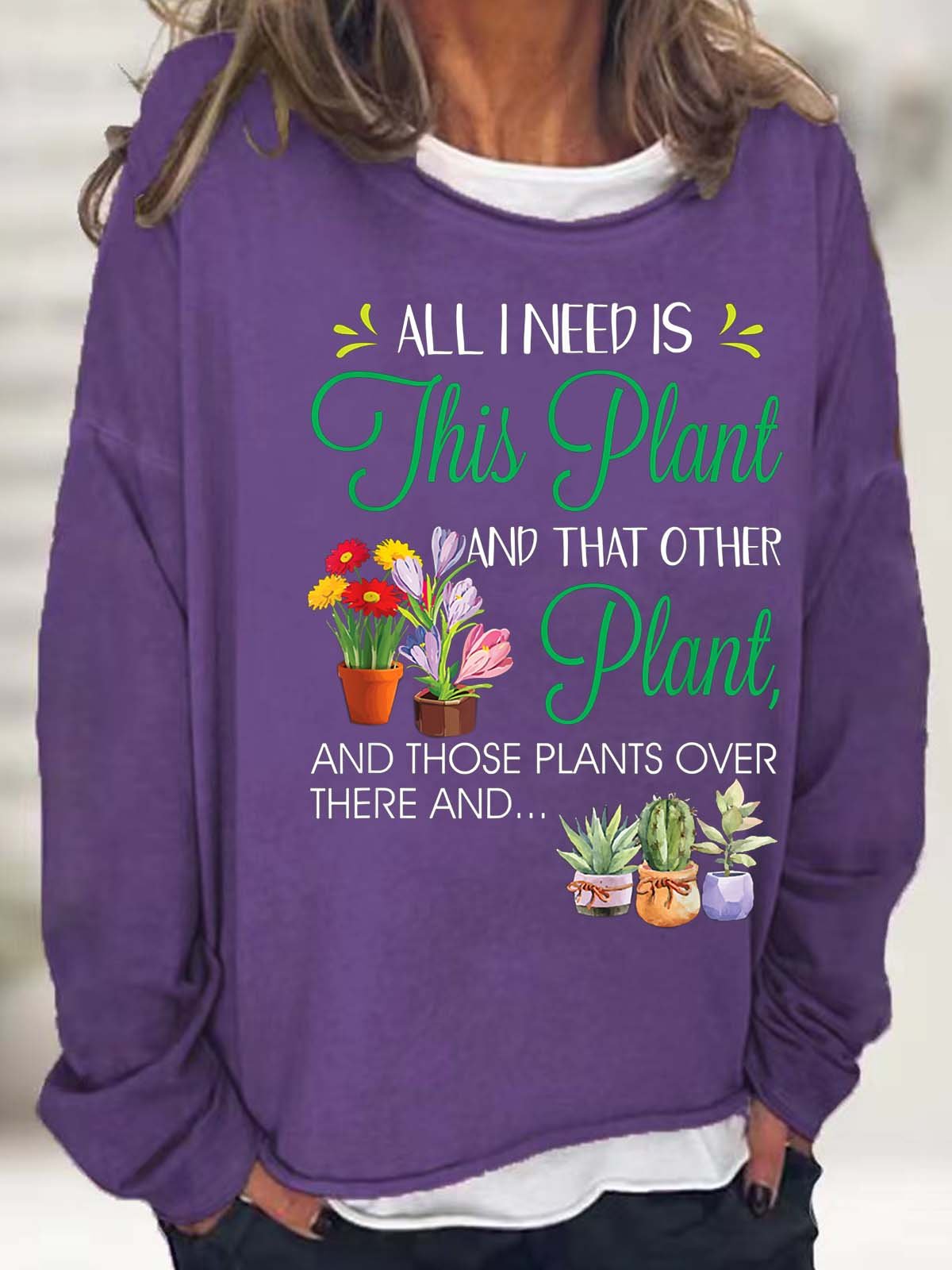 Women’s All I Need Is This Plant And That Other Plant And Those Plants Over There And Text Letters Loose Casual Sweatshirt