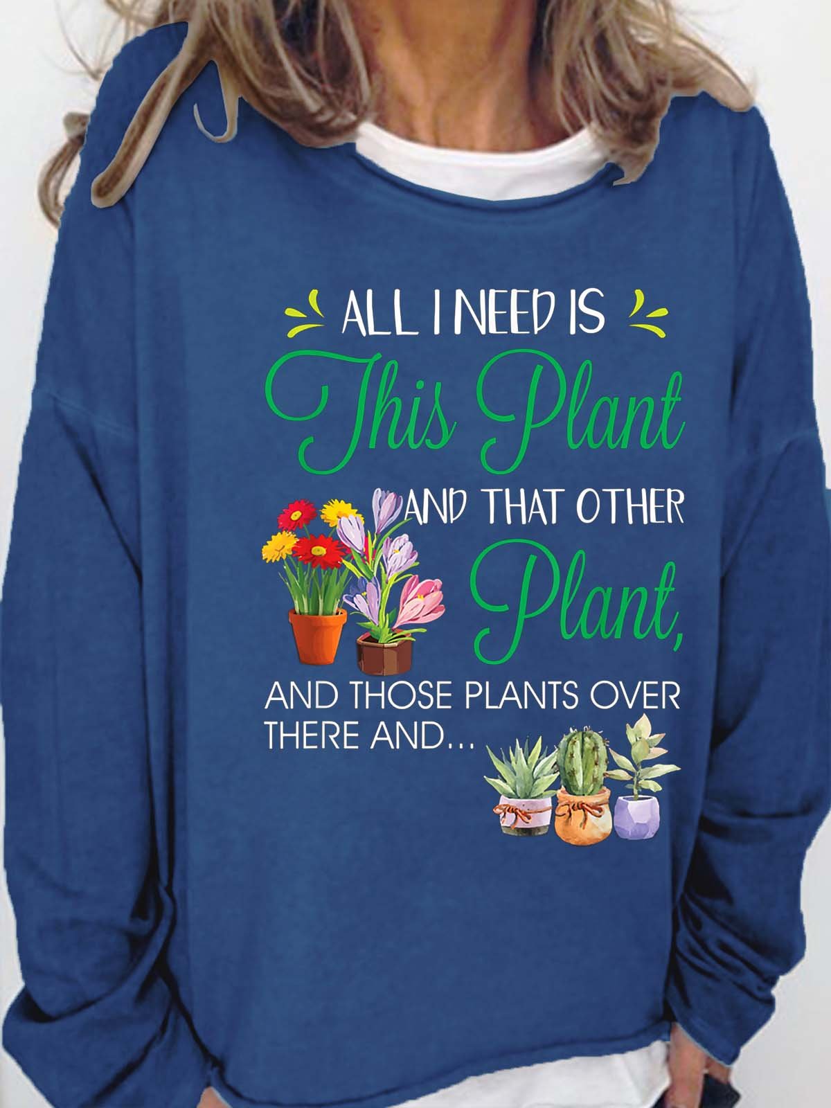 Women’s All I Need Is This Plant And That Other Plant And Those Plants Over There And Text Letters Loose Casual Sweatshirt