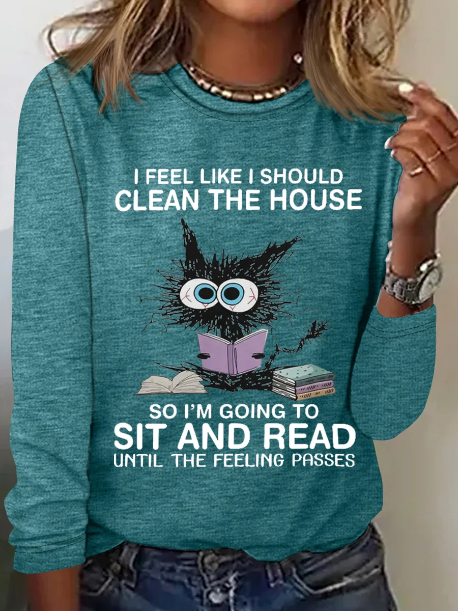 I Feel Like I Should Clean House So Im Going To Sit And Read Until The Feeling Passes Casual Crew Neck Long Sleeve Shirt