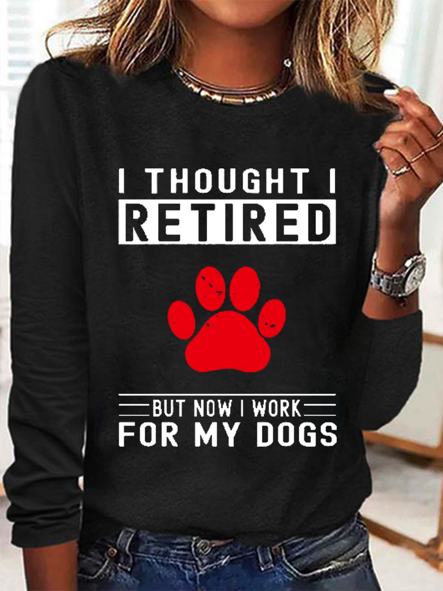 Women's Love Dog Paw I Thought I Retired But Now I Work For My Dogs Printed Simple Long Sleeve Shirt