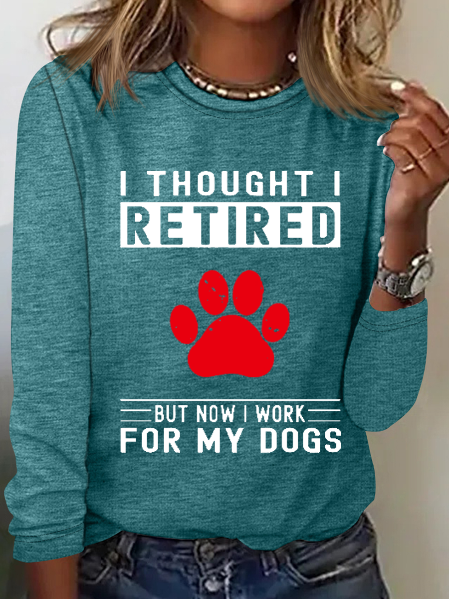 Women's Love Dog Paw I Thought I Retired But Now I Work For My Dogs Printed Simple Long Sleeve Shirt