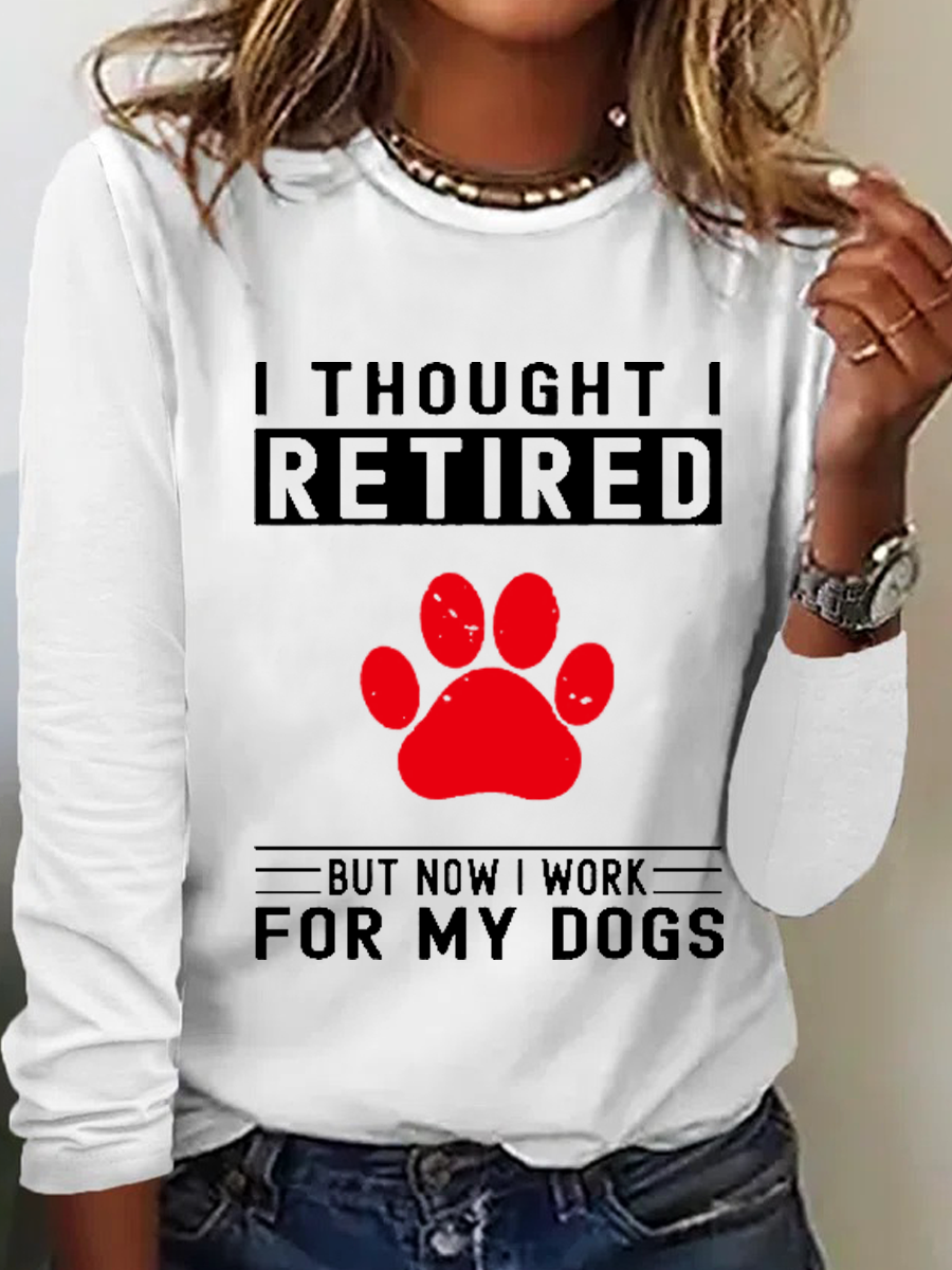 Women's Love Dog Paw I Thought I Retired But Now I Work For My Dogs Printed Simple Long Sleeve Shirt