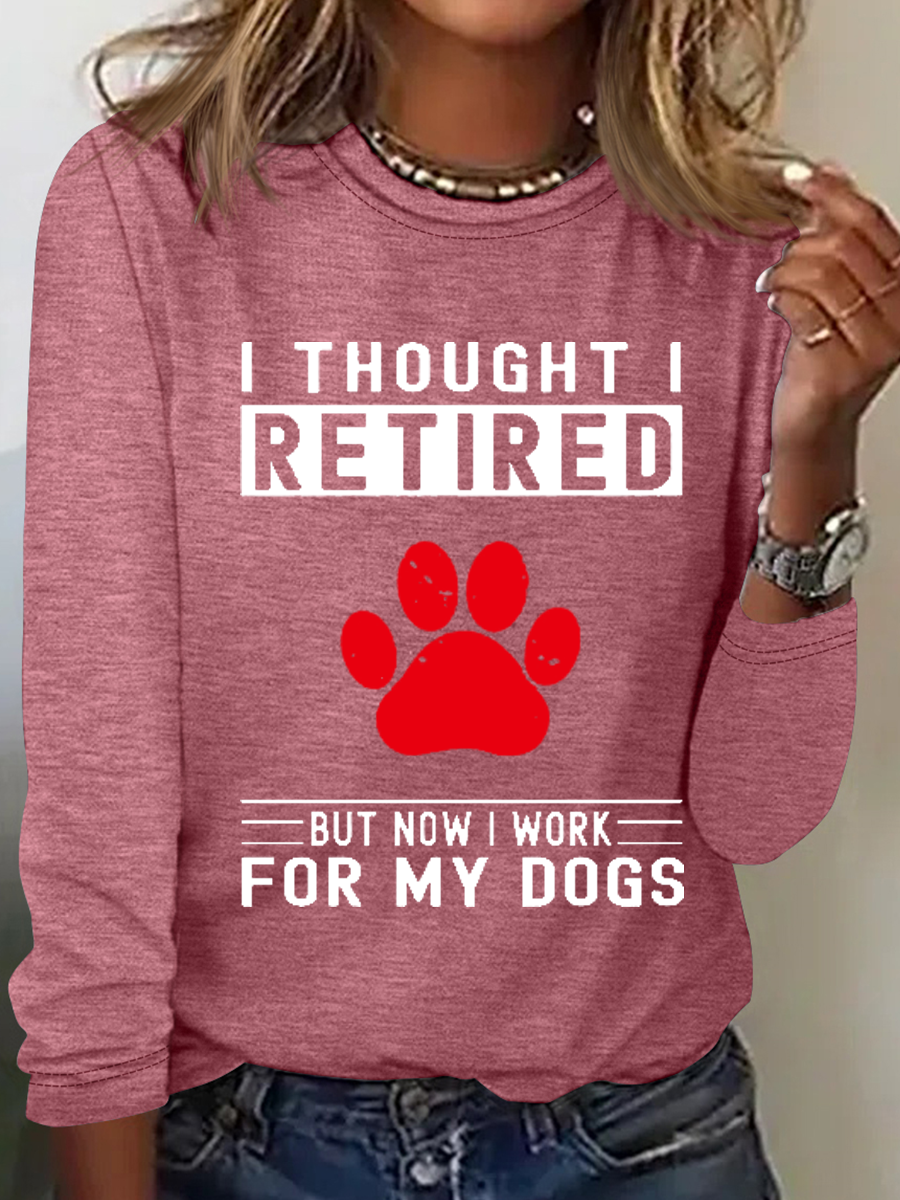 Women's Love Dog Paw I Thought I Retired But Now I Work For My Dogs Printed Simple Long Sleeve Shirt