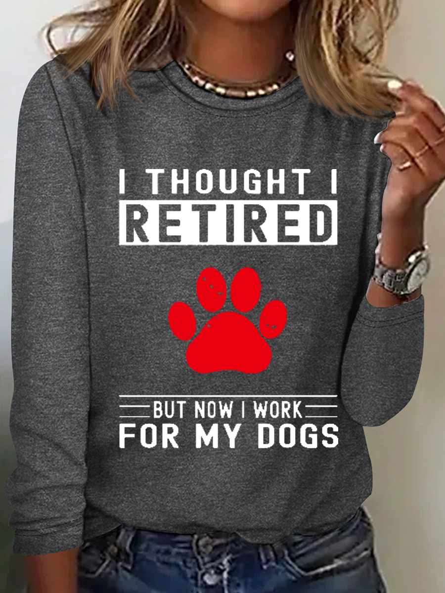 Women's Love Dog Paw I Thought I Retired But Now I Work For My Dogs Printed Simple Long Sleeve Shirt