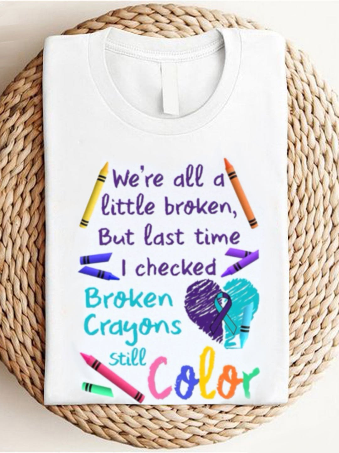 We're all a-little broken, But last time I checked Broken Crayons Still Color ASD 	WAAD T-Shirt