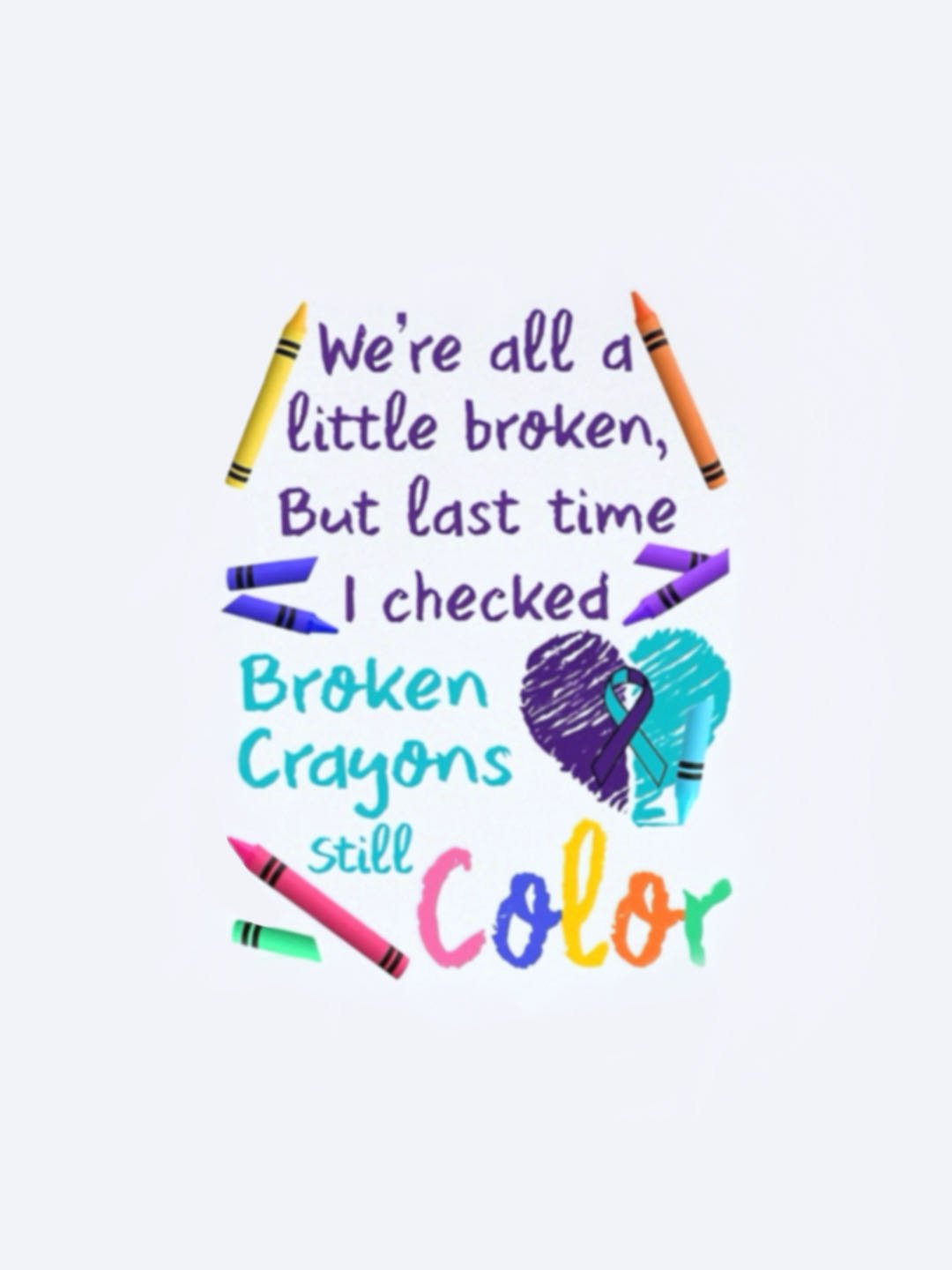 We're all a-little broken, But last time I checked Broken Crayons Still Color ASD 	WAAD T-Shirt