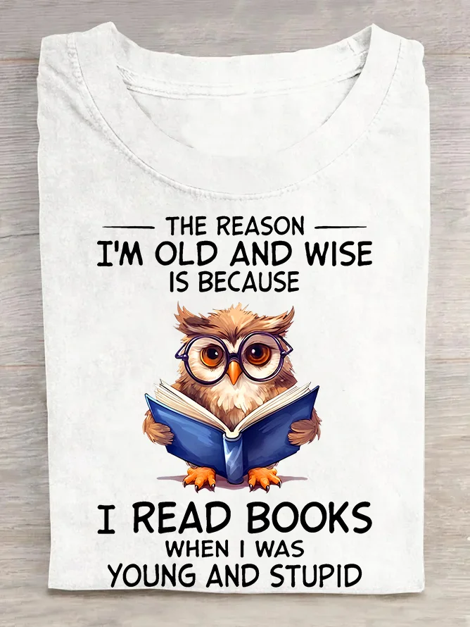 The Reason I'm Old And Wise Is Because I Read Books When I Was Young And Stupid Book Lovers Cotton T-shirt