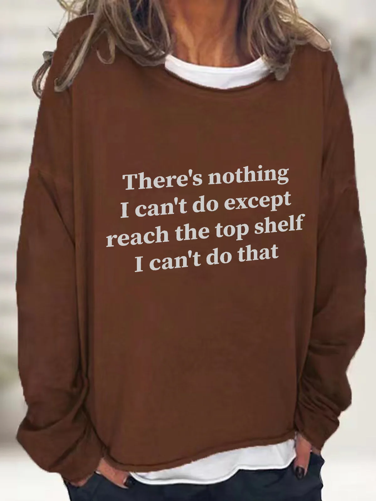 There Is Nothing I Can't Do Except Reach The Top Shelf Casual Sweatshirt