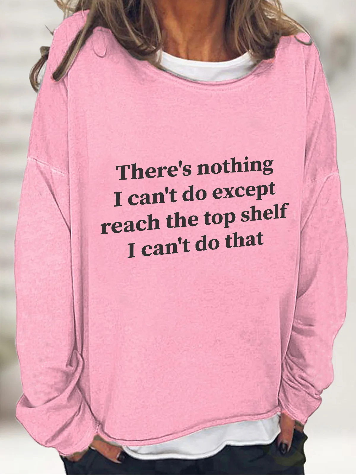 There Is Nothing I Can't Do Except Reach The Top Shelf Casual Sweatshirt