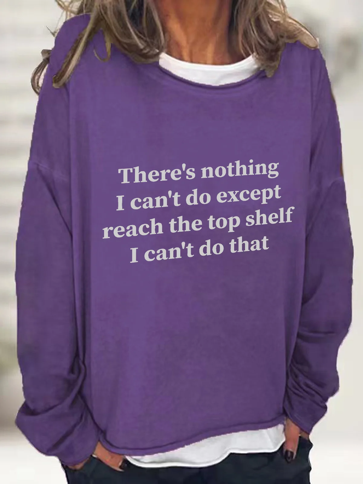 There Is Nothing I Can't Do Except Reach The Top Shelf Casual Sweatshirt