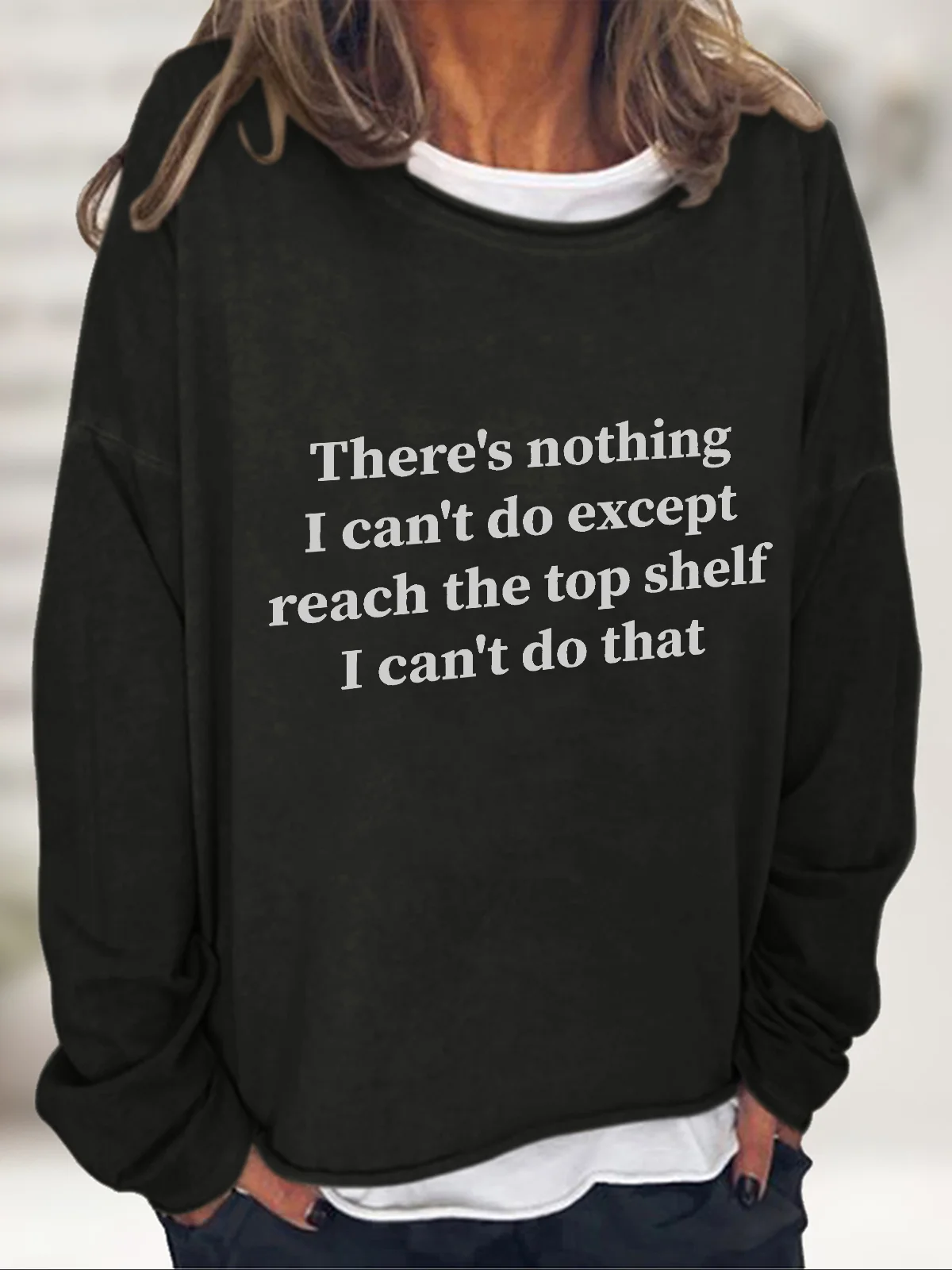 There Is Nothing I Can't Do Except Reach The Top Shelf Casual Sweatshirt