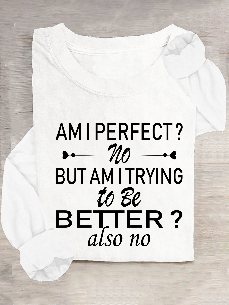 Am I Perfect No. But Am I Trying To Do Better Also No Casual Long Sleeve Shirt