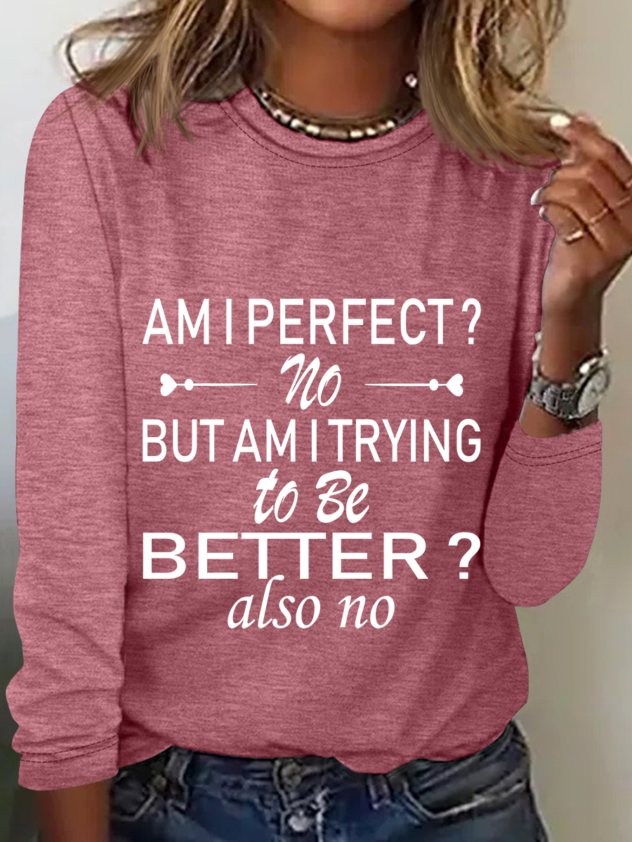 Am I Perfect No. But Am I Trying To Do Better Also No Casual Long Sleeve Shirt