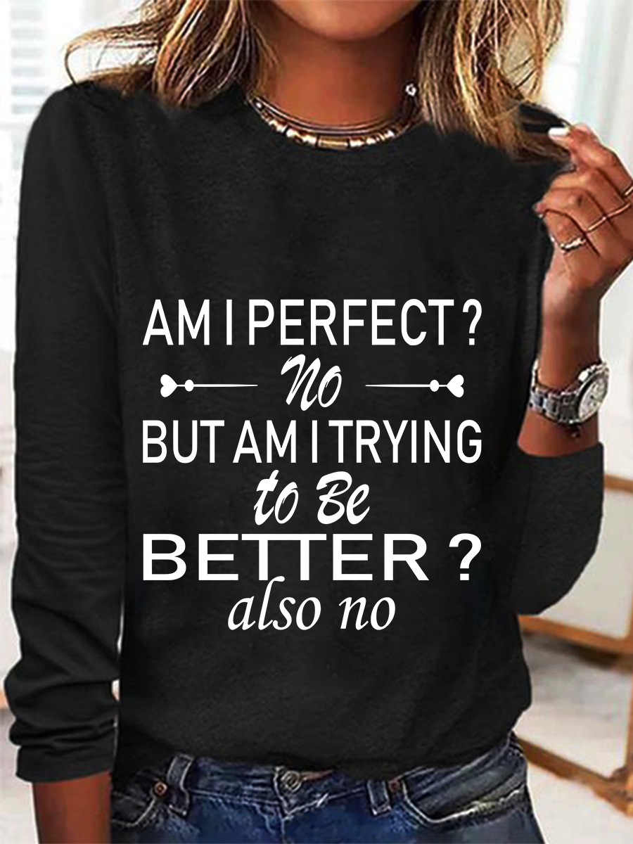 Am I Perfect No. But Am I Trying To Do Better Also No Casual Long Sleeve Shirt