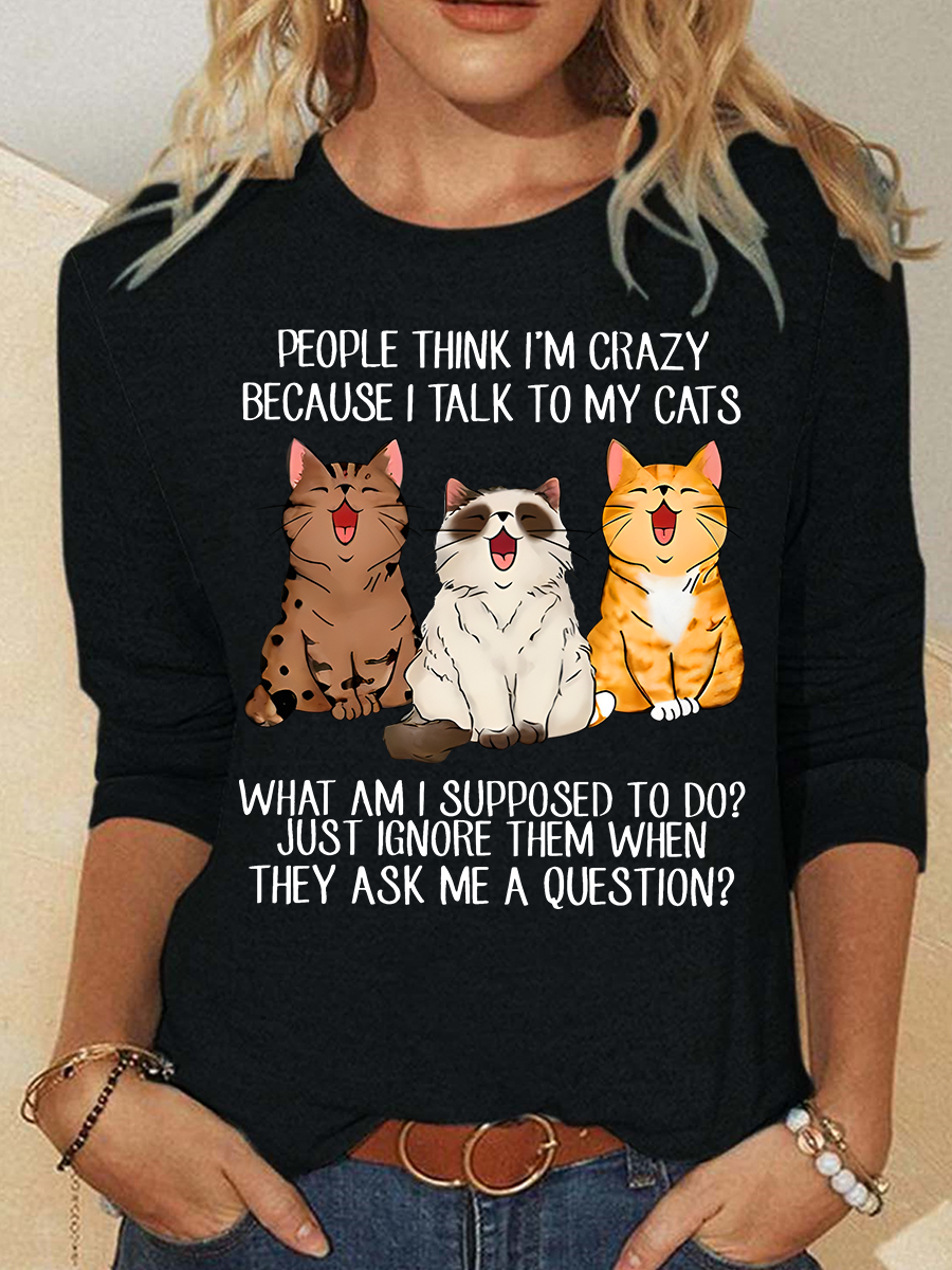People Think I'm Crazy Because I Talk To My Cats Funny Cat Tee Casual Long Sleeve Shirt