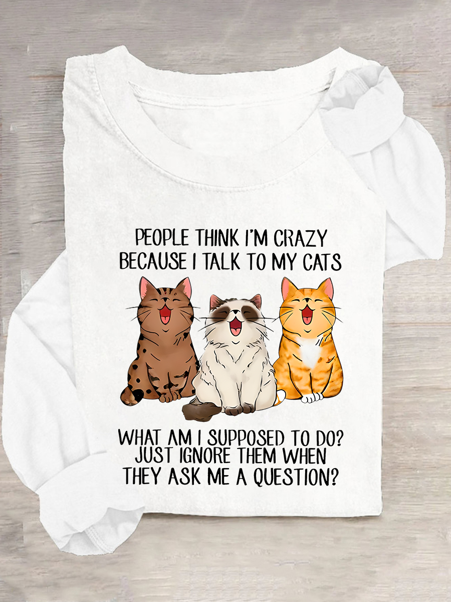 People Think I'm Crazy Because I Talk To My Cats Funny Cat Tee Casual Long Sleeve Shirt
