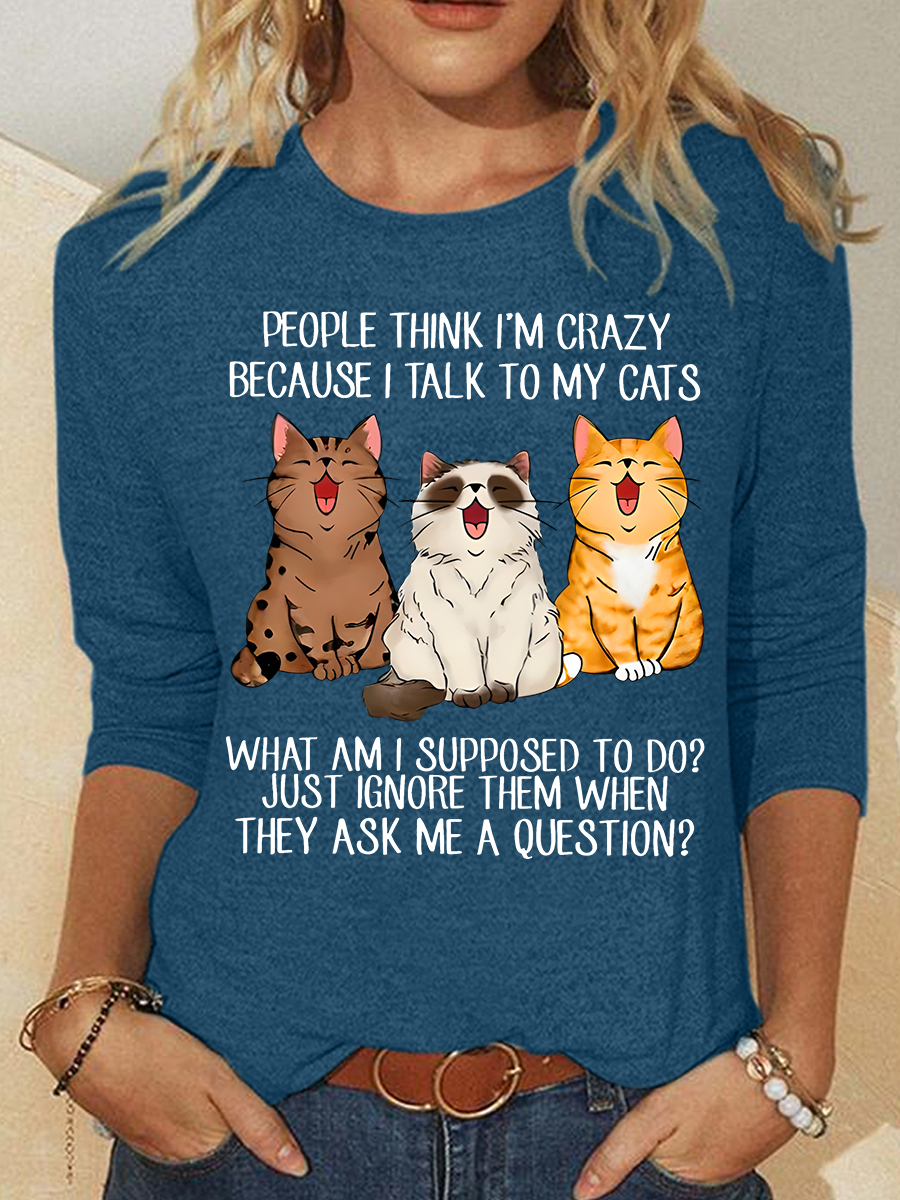 People Think I'm Crazy Because I Talk To My Cats Funny Cat Tee Casual Long Sleeve Shirt