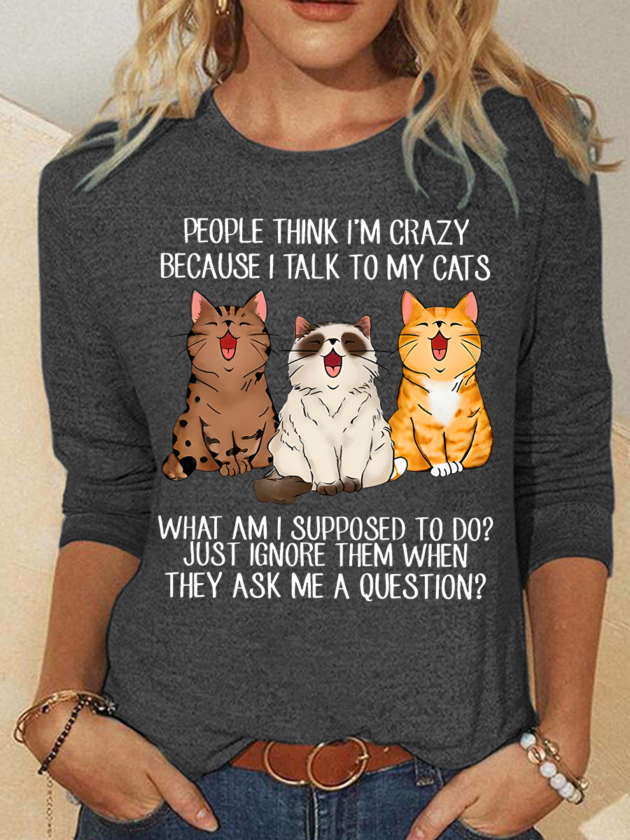 People Think I'm Crazy Because I Talk To My Cats Funny Cat Tee Casual Long Sleeve Shirt