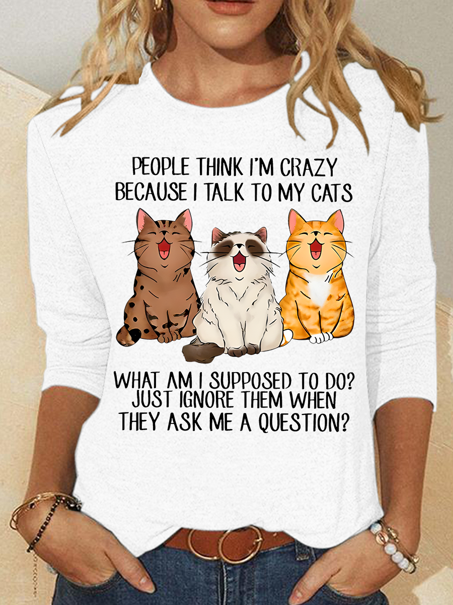 People Think I'm Crazy Because I Talk To My Cats Funny Cat Tee Casual Long Sleeve Shirt