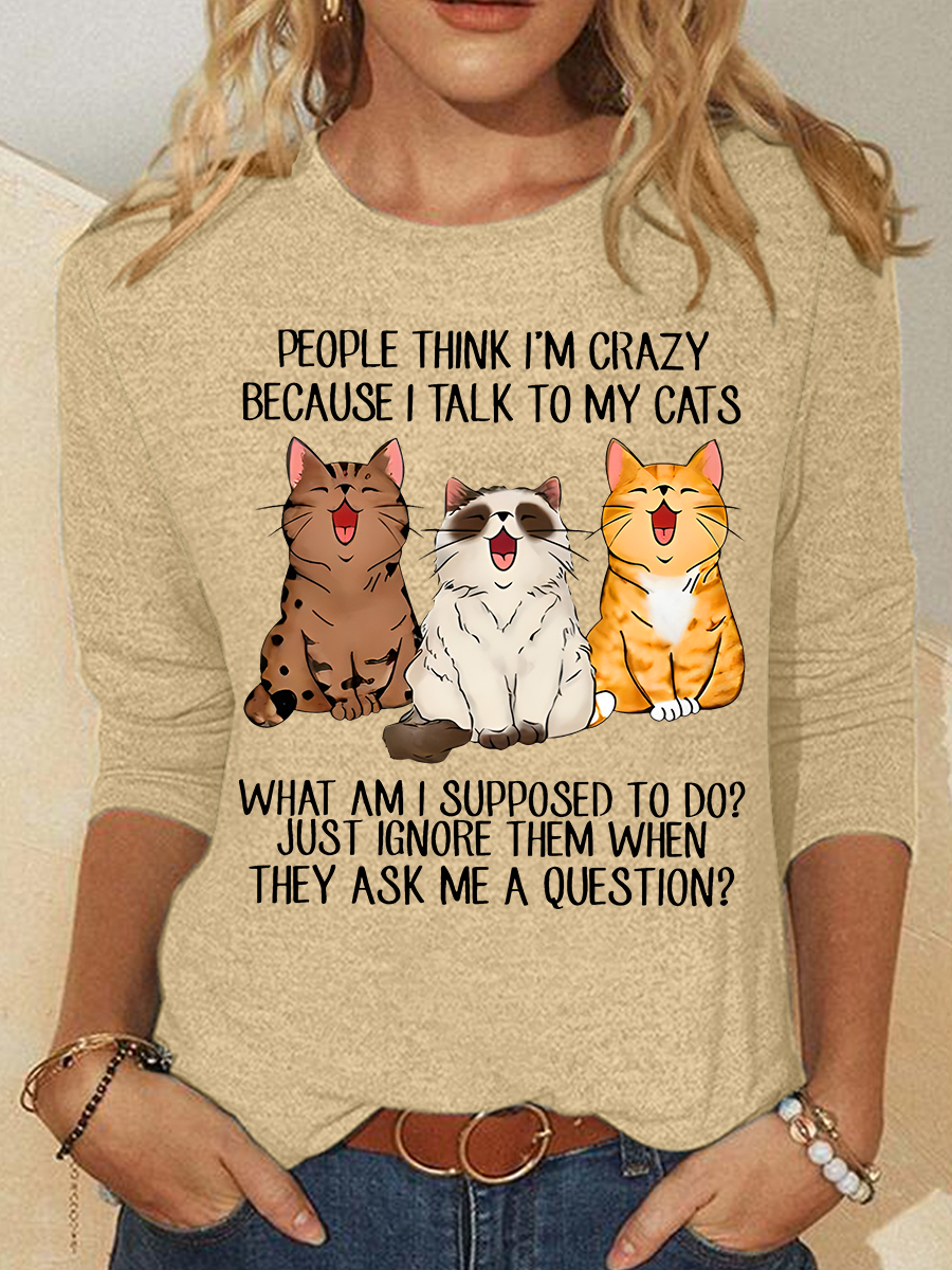 People Think I'm Crazy Because I Talk To My Cats Funny Cat Tee Casual Long Sleeve Shirt