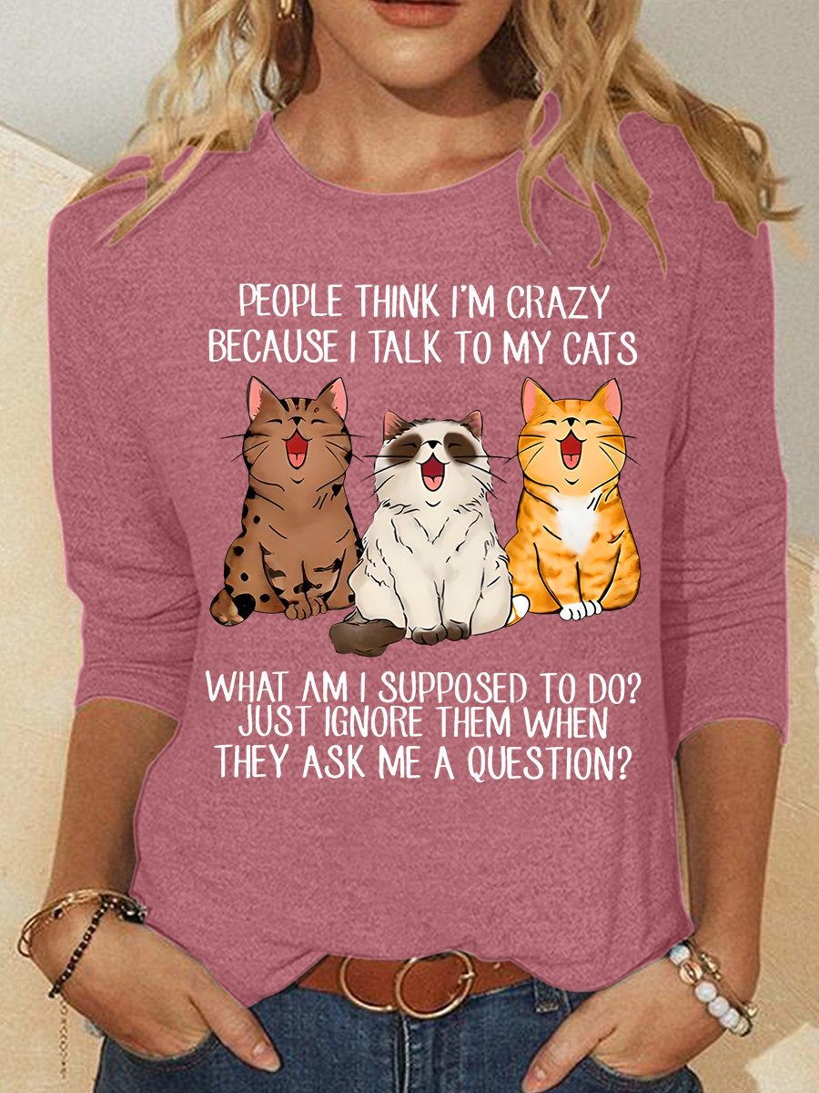 People Think I'm Crazy Because I Talk To My Cats Funny Cat Tee Casual Long Sleeve Shirt