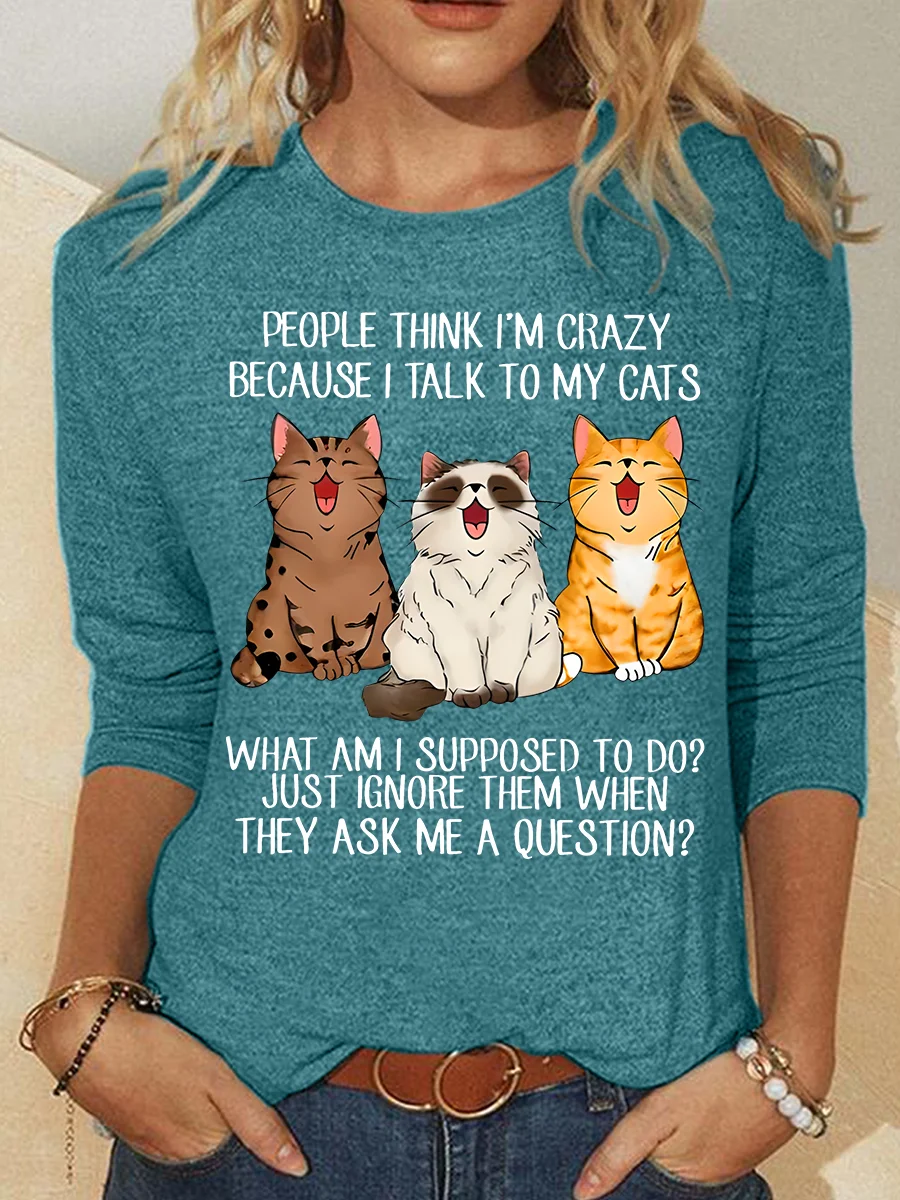 People Think I'm Crazy Because I Talk To My Cats Funny Cat Tee Casual Long Sleeve Shirt