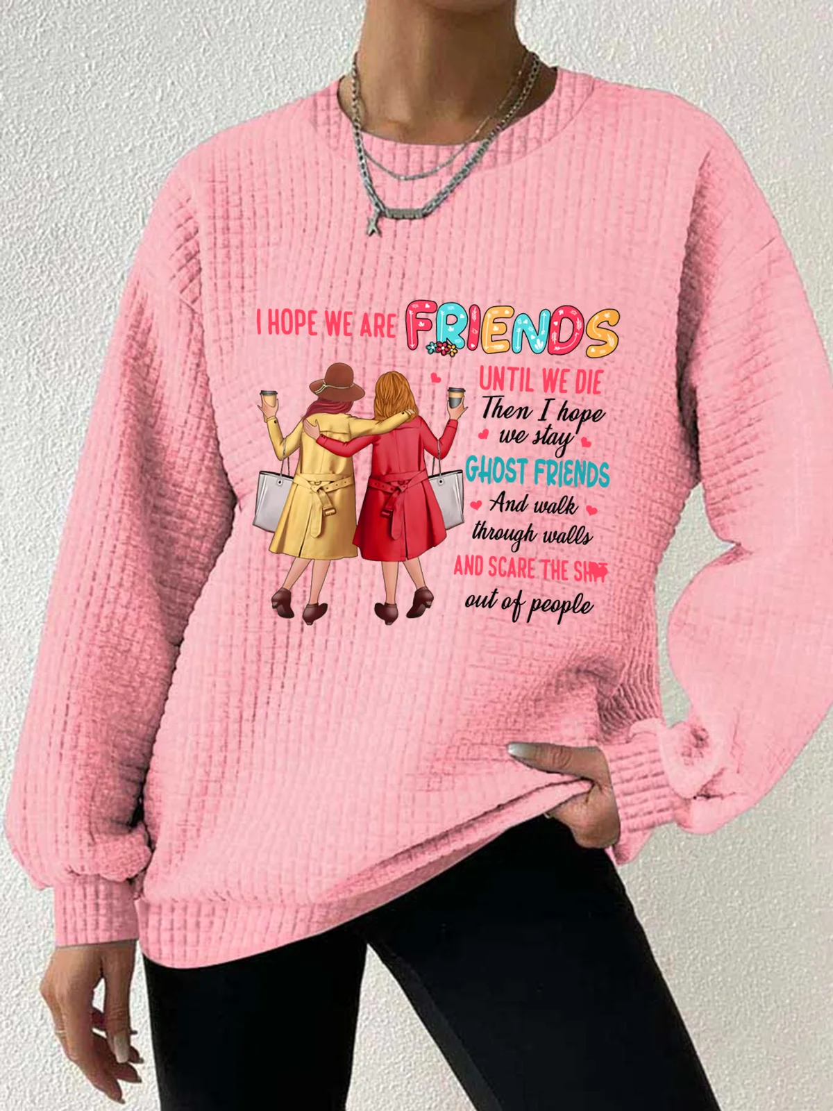 Women's I Hope We Are Friends Until We're Old , Best Friend Waffle Sweatshirt