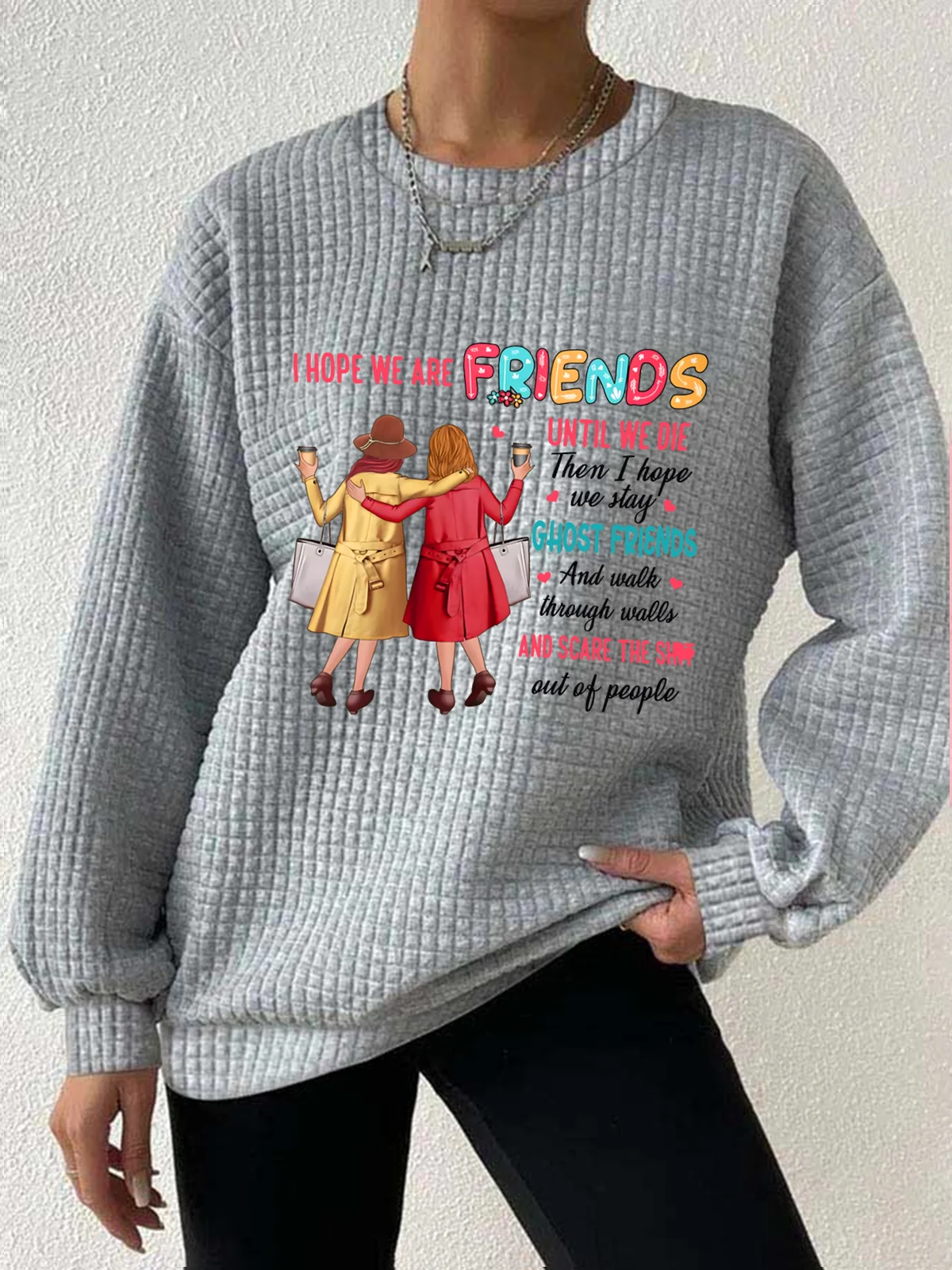 Women's I Hope We Are Friends Until We're Old , Best Friend Waffle Sweatshirt