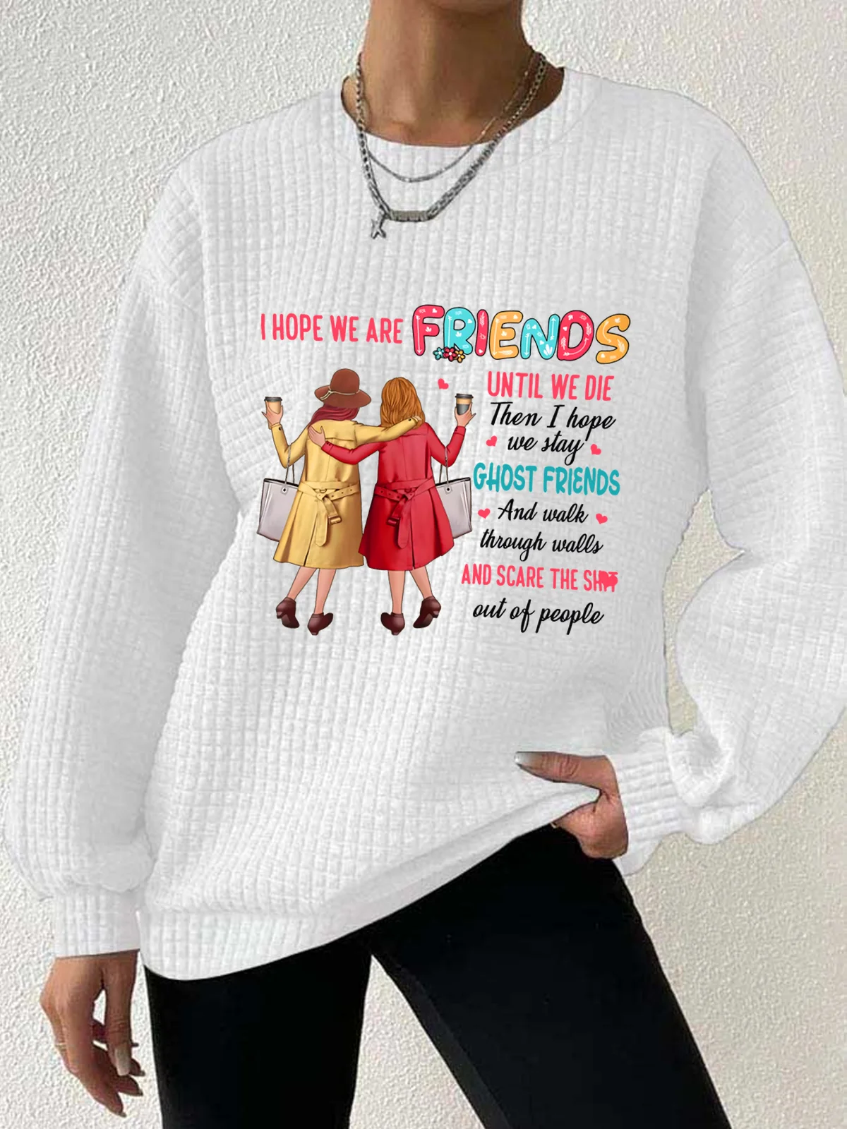Women's I Hope We Are Friends Until We're Old , Best Friend Waffle Sweatshirt