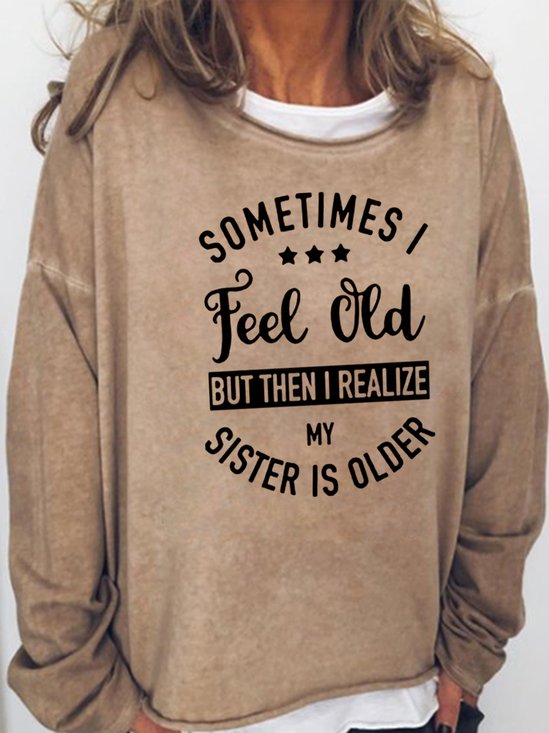 Sometime I Feel Old But Then I Realize My Sister Is Older Long Sleeve Top