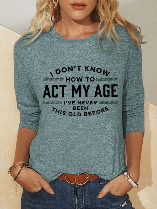 Women Funny I Don't Know How To Act My Age I've Never Been This Old Before Simple Top