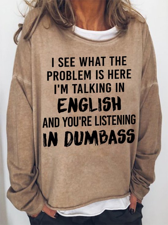 Women Funny Saying I See What The Problem Is Here I’M Talking In English And You’Re Listening In Dumbass Sweatshirt