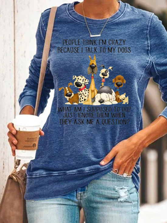Dog Lover People Think I’m Crazy Because I Talk To My Dogs Crew Neck Sweatshirt