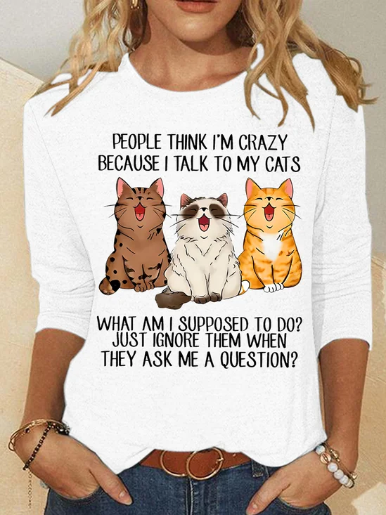 People Think I'm Crazy Because I Talk To My Cats Funny Cat Tee Casual Long Sleeve Shirt