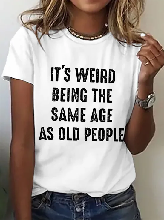 It's Weird Being The Same Age as Old People Cotton T-shirt