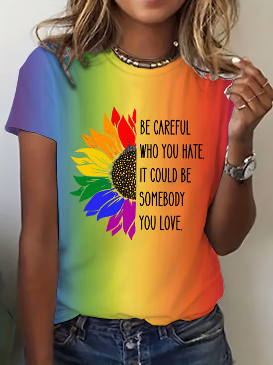 Women's Be Careful Who You Hate It Could Be Someone You Love Print T-Shirt