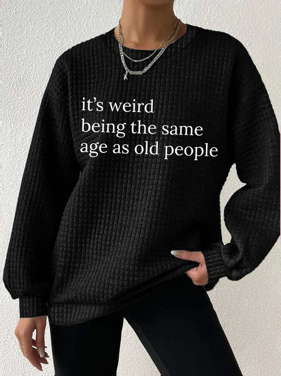 Women's It’s Weird Being The Same Age As Old People Crew Neck Waffle Sweatshirt