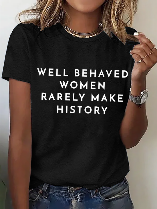 Well Behaved Women Rarely Make History Slogan Top Funny Cotton T-Shirt