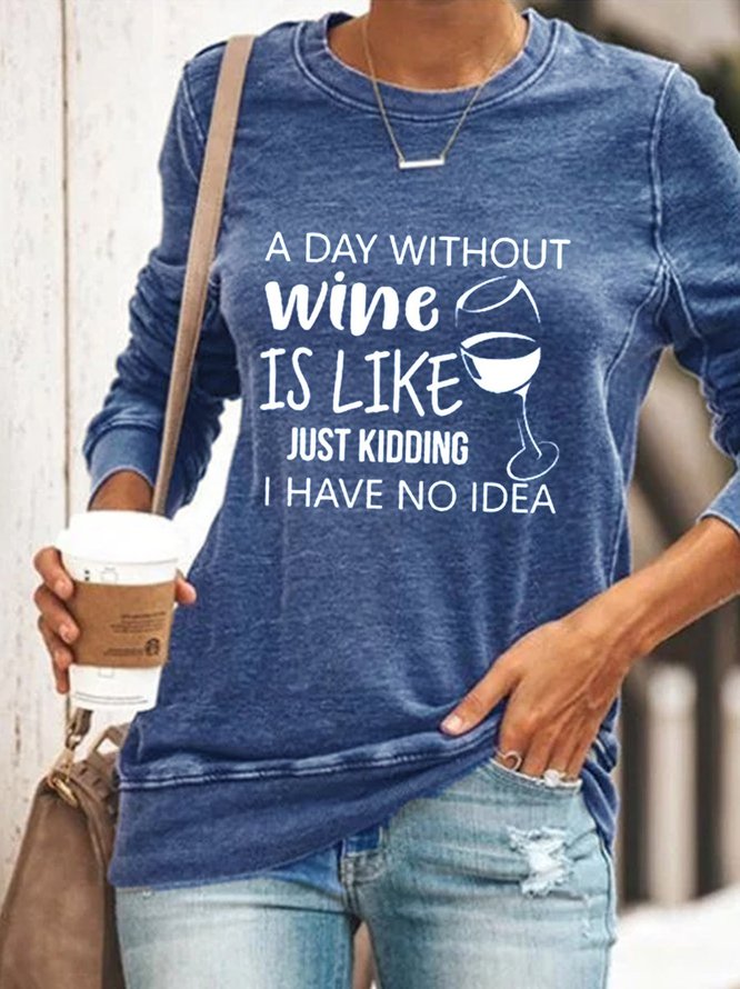 "A Day Without Wine Is Like Just Kidding I Have No Idea"Women Casual Long Sleeve shirt