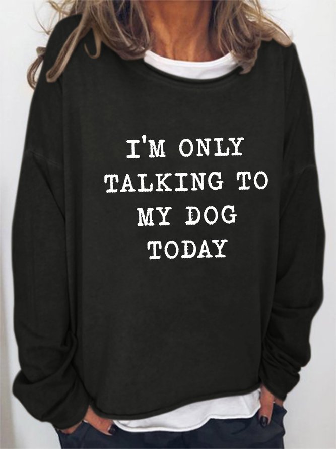 "I'm Only Talking To My Dog Today " Women's Letter Print Long Sleeve Sweatshirt