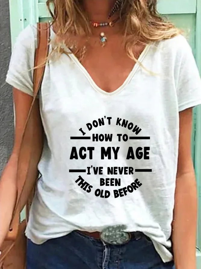I Don't Know How To Act My Age  I've Never Been This Old Before T-shirt